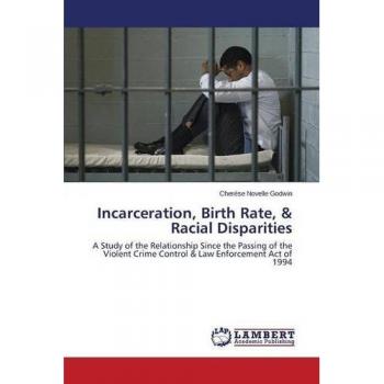 Incarceration, Birth Rate, & Racial Disparities: A Study of the Relationship Since the Passing of the Violent Crime Control & Law Enforcement Act of 1994