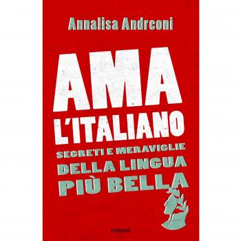 Ama l'italiano. Segreti e meraviglie della lingua più bella
