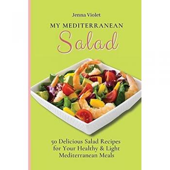 My Mediterranean Salad: 50 Delicious Salad Recipes for Your Healthy & Light Mediterranean Meals
