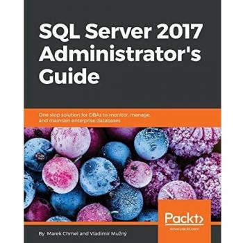 SQL Server 2017 Administrator's Guide: One stop solution for DBAs to monitor, manage, and maintain enterprise databases (English Edition)