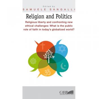 Religion and Politics. Religious liberty and confronting new ethical challenges: What is the public role of faith in today's globalized world?