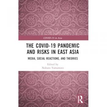 The COVID-19 Pandemic and Risks in East Asia: Media, Social Reactions, and Theories (Covid-19 in Asia)