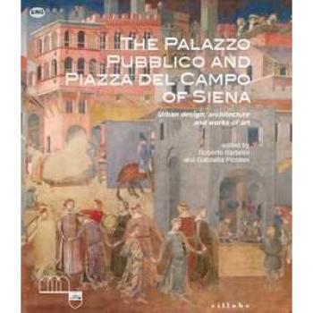 The Palazzo Pubblico and piazza del Campo of Siena. Urban design, architecture and works of art. Ediz. illustrata