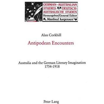 Antipodean Encounters: Australia and the German Literary Imagination 1754-1918
