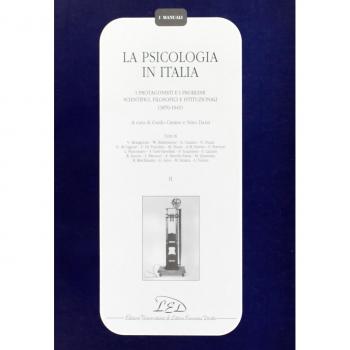 La psicologia in Italia. I protagonisti e i problemi scientifici, filosofici e istituzionali (1870-1945). Vol. 2
