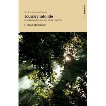 Journey into Life: Inheriting the Story of Early Friends (Swarthmore Lecture)