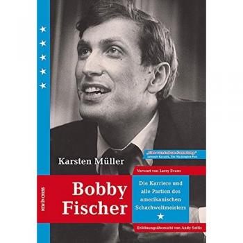 Bobby Fischer: Die Karriere und alle Partien des Amerikanischen Weltmeister