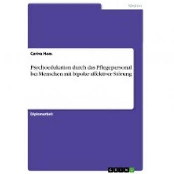 Psychoedukation durch das Pflegepersonal bei Menschen mit bipolar affektiver Störung: Diplomarbeit
