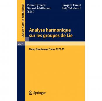 Analyse Harmonique sur les Groupes de Lie: Seminaire Nancy-Strasbourg 1973-75
