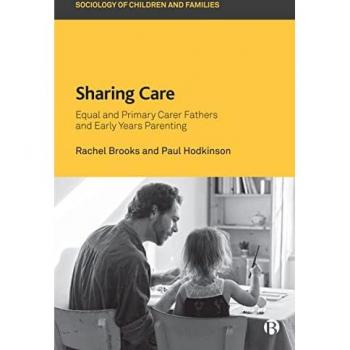 Sharing Care: Equal and Primary Carer Fathers and Early Years Parenting (Sociology of Children and Families)