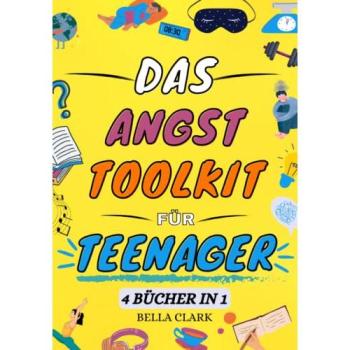 Das Angst Toolkit Für Teenager: Ein Einfaches Und Praxisnahes Arbeitsbuch Mit Wirkungsvollen Dbt