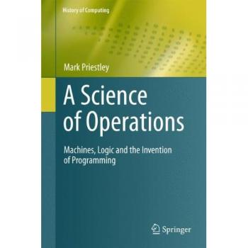 A Science of Operations: Machines, Logic and the Invention of Programming