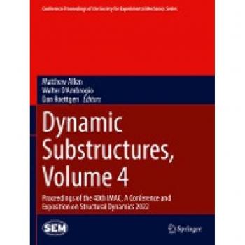 Dynamic Substructures, Volume 4: Proceedings of the 40th IMAC, A Conference and Exposition on Structural Dynamics 2022 (Conference Proceedings of the Society for Experimental Mechanics Series, Band 4)