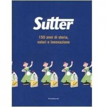 Sutter. 150 anni di storia, valori e innovazione