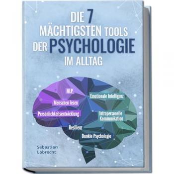 Die 7 mächtigsten Tools der Psychologie im Alltag: Persönlichkeitsentwicklung