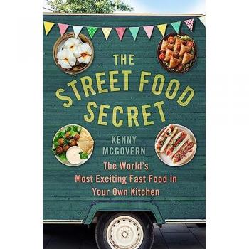 The Street Food Secret: The World's Most Exciting Fast Food in Your Own Kitchen