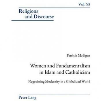 Women and Fundamentalism in Islam and Catholicism: Negotiating Modernity in a Globalized World