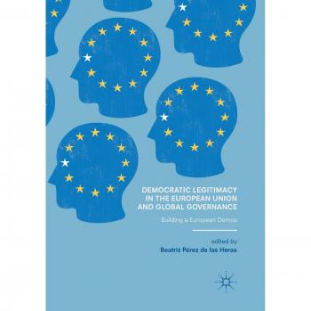 Democratic Legitimacy in the European Union and Global Governance: Building a European Demos