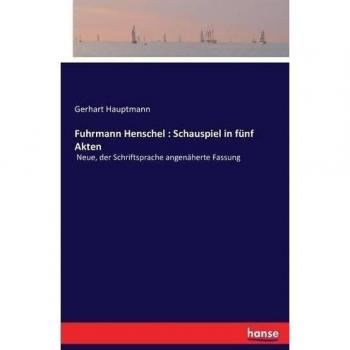 Fuhrmann Henschel: Schauspiel in fünf Akten: Neue, der Schriftsprache angenäherte Fassung