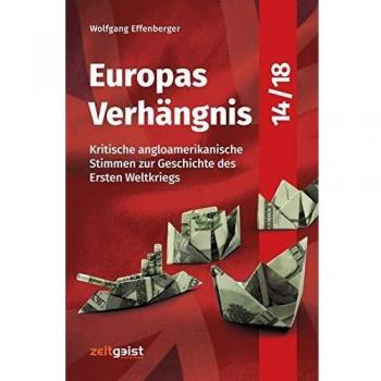 Europas Verhängnis 14/18: Kritische angloamerikanische Stimmen zur Geschichte des Ersten Weltkriegs