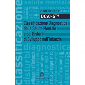 DC: 0-5. Classificazione diagnostica della salute mentale e dei disturbi di sviluppo nell'infanzia