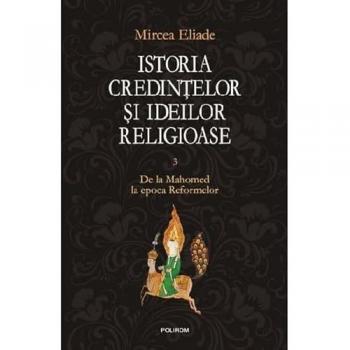 Istoria credintelor si ideilor religioase. Vol. III: De la Mahomed la epoca Reformelor