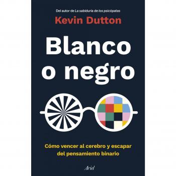 Blanco o negro: Cómo vencer al cerebro y escapar del pensamiento binario (Tapa blanda con solapas).