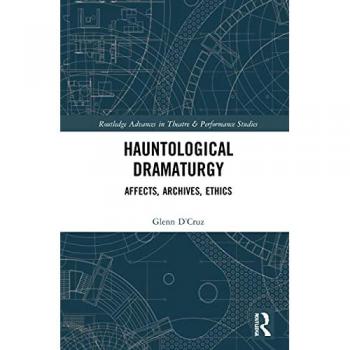 Hauntological Dramaturgy: Affects, Archives, Ethics (Routledge Advances in Theatre & Performance Studies)