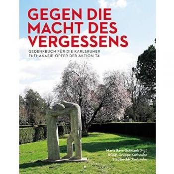 Maria Rave-Schwank Gegen Die Macht Des Vergessens: Gedenkbuch Für Die Karlsruher Euthanasie-Opfer Der Aktion T4