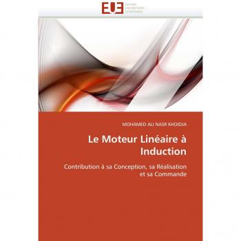 Le Moteur Linéaire à Induction: Contribution à sa Conception, sa Réalisation et sa Commande