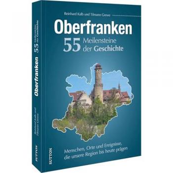 Oberfranken. 55 Meilensteine der Geschichte