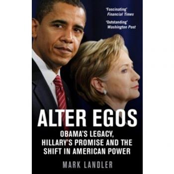 Mark Landler Alter Egos: Obama'S Legacy, Hillary'S Promise And The Struggle Over American Power