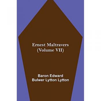 Edward Bulwer Lytton Lytton, Baron: Ernest Maltravers (Volume VII)