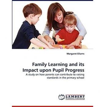Family Learning and its Impact upon Pupil Progress: A study on how parents can contribute to raising standards in the primary school