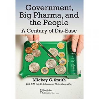 Government, Big Pharma, and The People: A Century of Dis-Ease