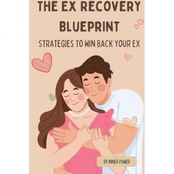 The Ex Recovery Blueprint: Strategies to Win Back Your Ex (The Blueprints of Life)