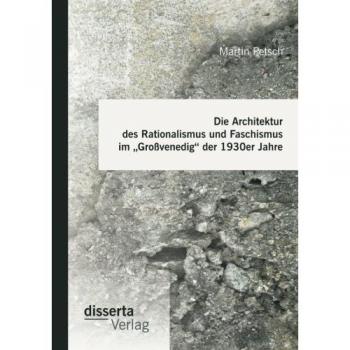 Die Architektur des Rationalismus und Faschismus im „Großvenedig“ der 1930er Jahre