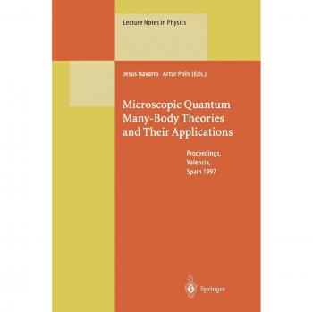 Microscopic Quantum Many-Body Theories and Their Applications: Proceedings of a European Summer School, Held at Valencia, Spain, 8-19 September 1997