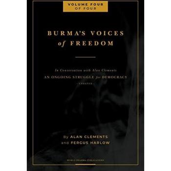 Burma's Voices of Freedom in Conversation with Alan Clements, Volume 4 of 4: An Ongoing Struggle for Democracy