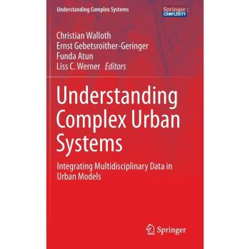 Understanding Complex Urban Systems: Integrating Multidisciplinary Data in Urban Models (Understanding Complex Systems)
