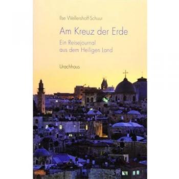Am Kreuz der Erde: Ein Reisejournal aus dem Heiligen Land