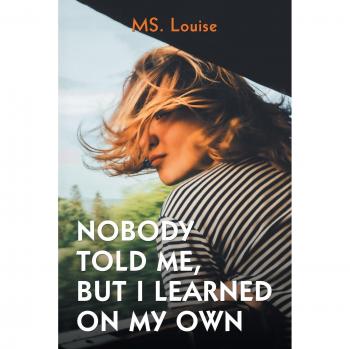 NOBODY TOLD ME, BUT I LEARNED ON MY OWN