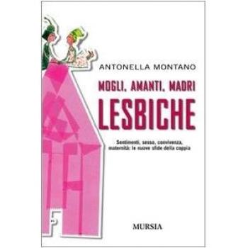 Mogli, amanti, madri lesbiche. Sentimento, sesso, convivenza, maternità: le nuove sfide della coppia