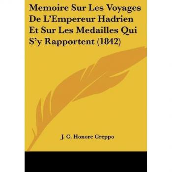 Memoire Sur Les Voyages de L'Empereur Hadrien Et Sur Les Medailles Qui S'y Rapportent (1842)