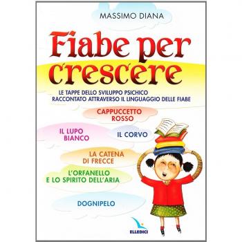 Fiabe per crescere. Le tappe dello sviluppo psichico raccontato attraverso il linguaggio delle fiabe