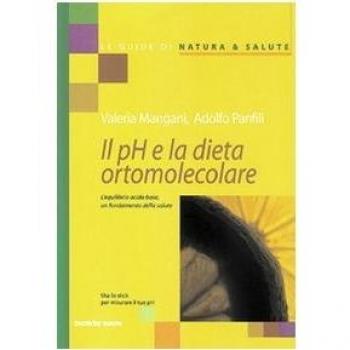 Il pH e la dieta ortomolecolare. L'equilibrio acido base, un fondamento della salute