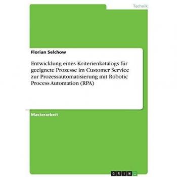Entwicklung eines Kriterienkatalogs für geeignete Prozesse im Customer Service zur Prozessautomatisierung mit Robotic Process Automation