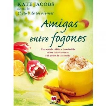 Amigas entre fogones. Una novela cálida e irresistible sobre las relaciones y el poder de la comida