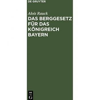 Das Berggesetz für das Königreich Bayern: vom 20. März 1869 / 30. Juni 1900 in der Fassung der Bekanntmachung vom 20. Juli 1900. Nebst der Verordnung ... Vorschriften vom 30. Juli 1900