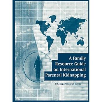 U. S. Department Of Justice: Family Resource Guide on International Parental Kidnapping, A